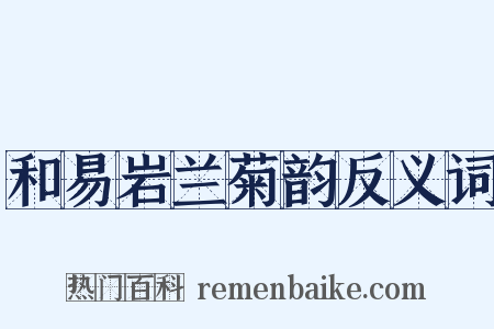 和易岩兰菊韵反义词是什么意思的图片